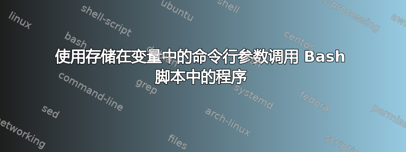 使用存储在变量中的命令行参数调用 Bash 脚本中的程序