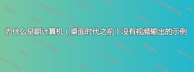 为什么早期计算机（桌面时代之前）没有视频输出的示例