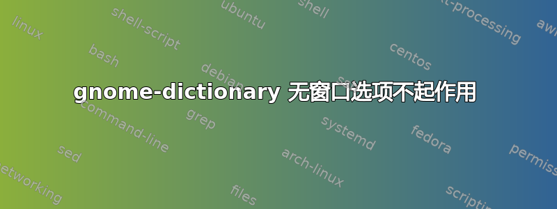 gnome-dictionary 无窗口选项不起作用