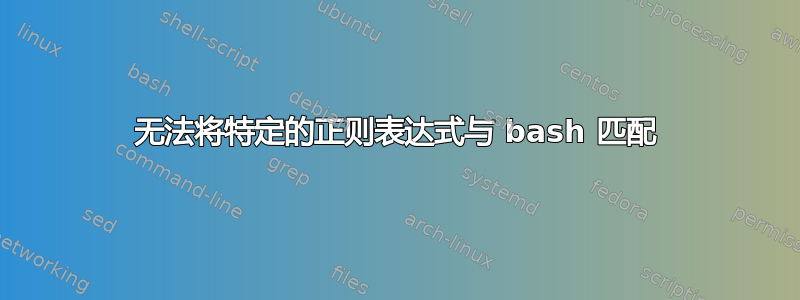 无法将特定的正则表达式与 bash 匹配