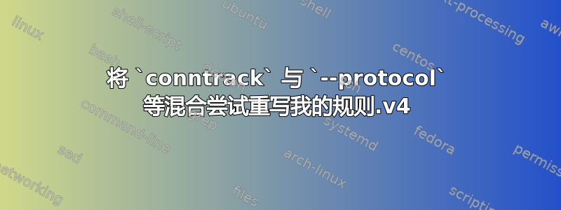 将 `conntrack` 与 `--protocol` 等混合尝试重写我的规则.v4