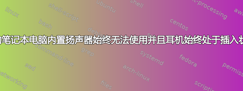 我的笔记本电脑内置扬声器始终无法使用并且耳机始终处于插入状态