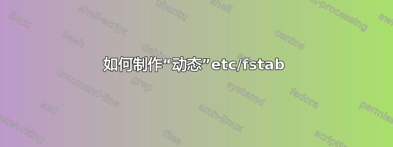 如何制作“动态”etc/fstab