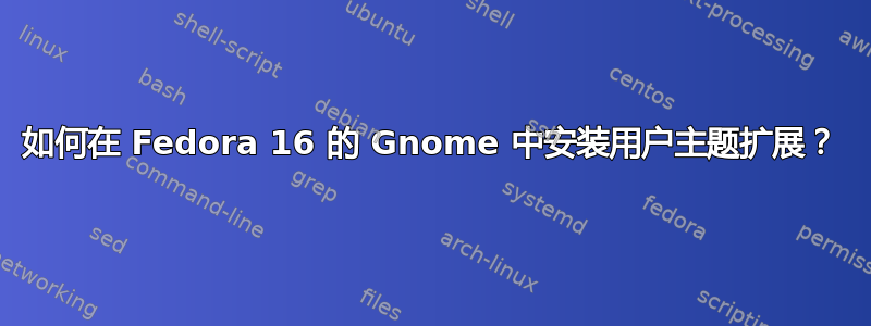 如何在 Fedora 16 的 Gnome 中安装用户主题扩展？