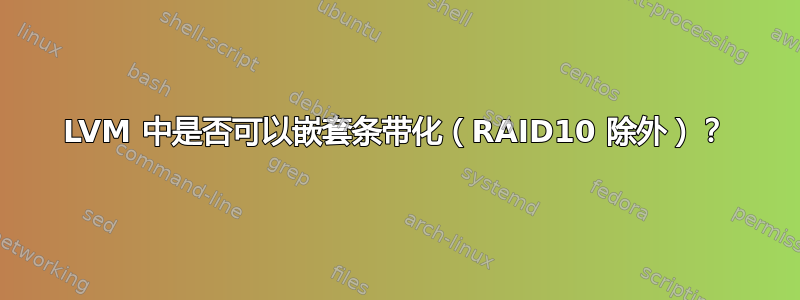 LVM 中是否可以嵌套条带化（RAID10 除外）？