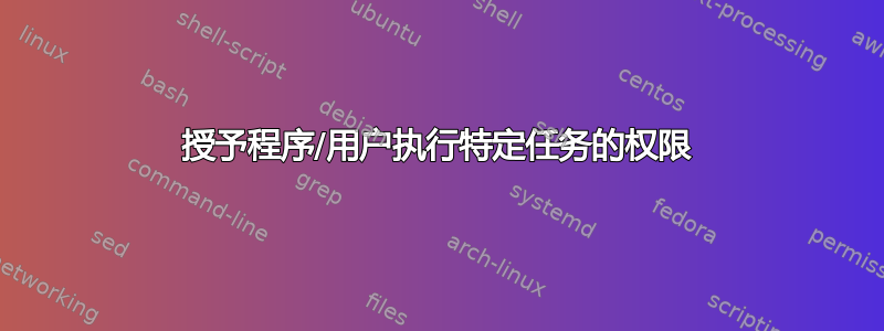 授予程序/用户执行特定任务的权限