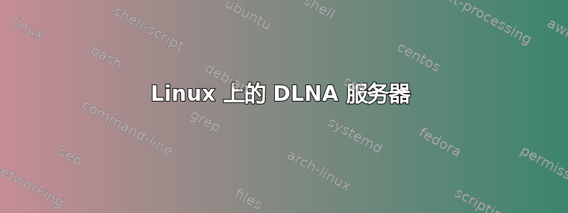 Linux 上的 DLNA 服务器