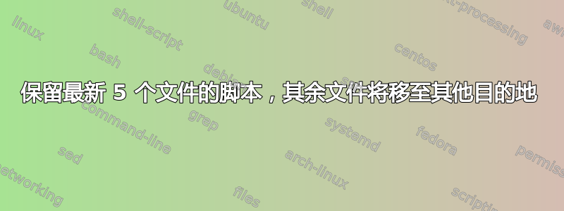 保留最新 5 个文件的脚本，其余文件将移至其他目的地