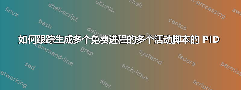 如何跟踪生成多个免费进程的多个活动脚本的 PID