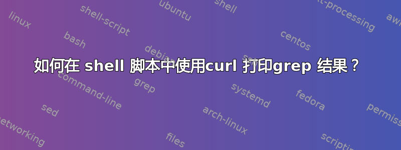 如何在 shell 脚本中使用curl 打印grep 结果？