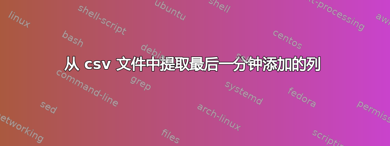 从 csv 文件中提取最后一分钟添加的列