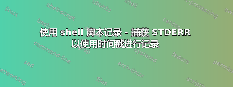 使用 shell 脚本记录 - 捕获 STDERR 以使用时间戳进行记录