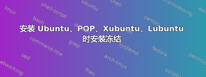 安装 Ubuntu、POP、Xubuntu、Lubuntu 时安装冻结