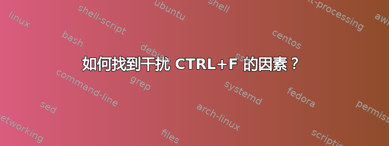 如何找到干扰 CTRL+F 的因素？