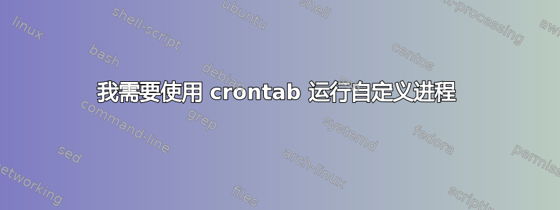 我需要使用 crontab 运行自定义进程