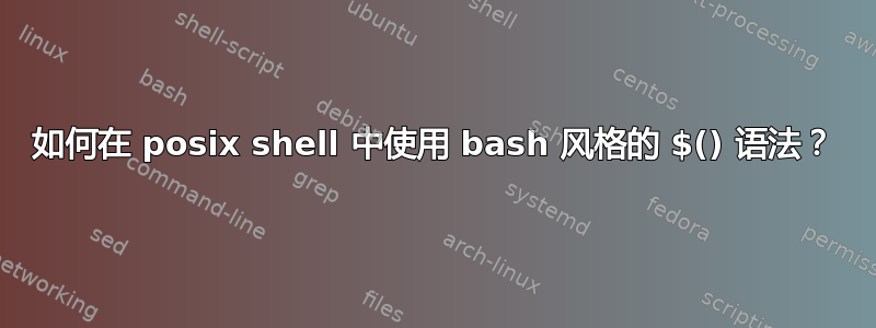 如何在 posix shell 中使用 bash 风格的 $() 语法？