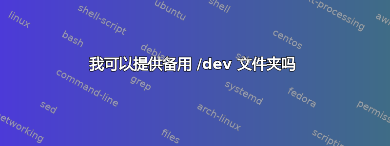 我可以提供备用 /dev 文件夹吗