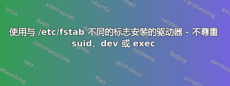 使用与 /etc/fstab 不同的标志安装的驱动器 - 不尊重 suid、dev 或 exec