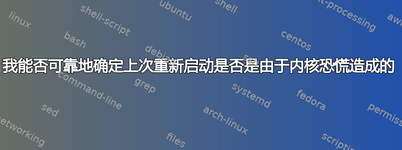 我能否可靠地确定上次重新启动是否是由于内核恐慌造成的