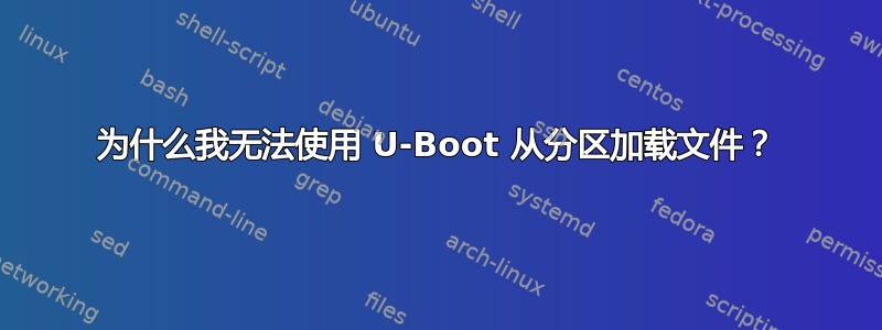 为什么我无法使用 U-Boot 从分区加载文件？