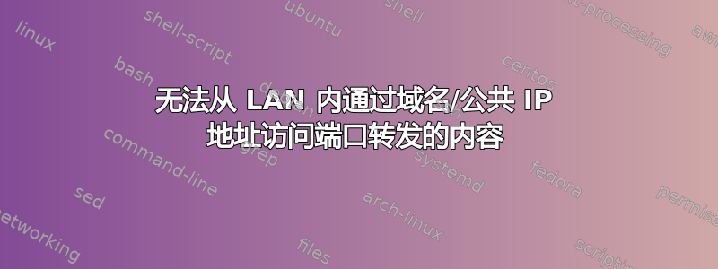 无法从 LAN 内通过域名/公共 IP 地址访问端口转发的内容