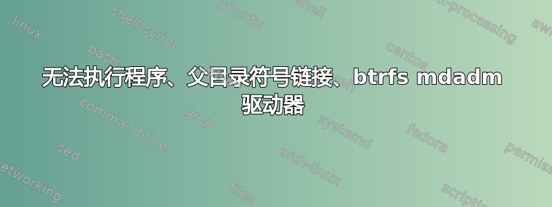 无法执行程序、父目录符号链接、btrfs mdadm 驱动器