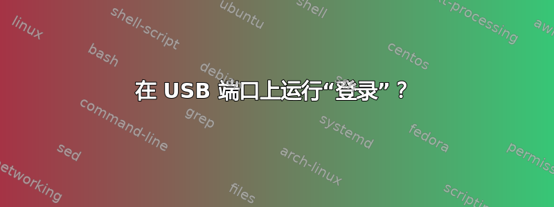 在 USB 端口上运行“登录”？