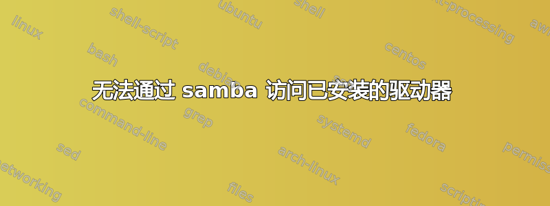 无法通过 samba 访问已安装的驱动器