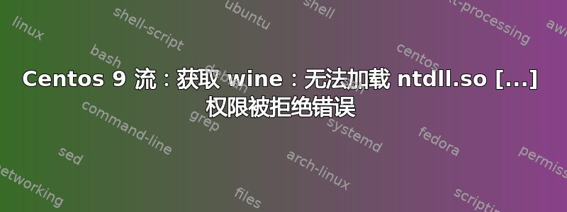 Centos 9 流：获取 wine：无法加载 ntdll.so [...] 权限被拒绝错误