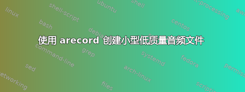 使用 arecord 创建小型低质量音频文件