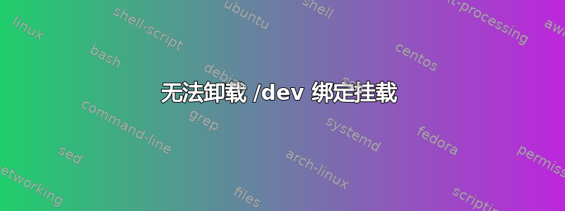 无法卸载 /dev 绑定挂载