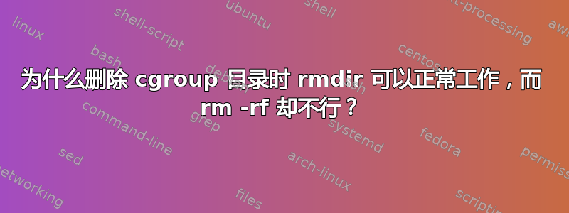 为什么删除 cgroup 目录时 rmdir 可以正常工作，而 rm -rf 却不行？