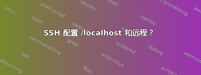 SSH 配置 /localhost 和远程？