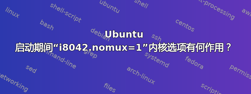 Ubuntu 启动期间“i8042.nomux=1”内核选项有何作用？