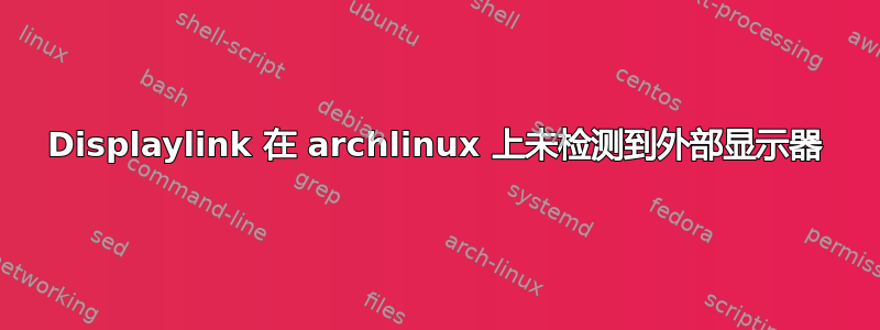 Displaylink 在 archlinux 上未检测到外部显示器