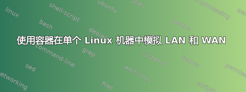 使用容器在单个 Linux 机器中模拟 LAN 和 WAN