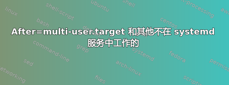 After=multi-user.target 和其他不在 systemd 服务中工作的