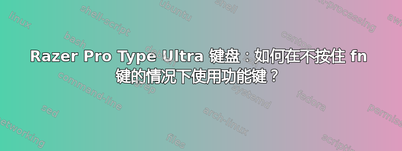 Razer Pro Type Ultra 键盘：如何在不按住 fn 键的情况下使用功能键？