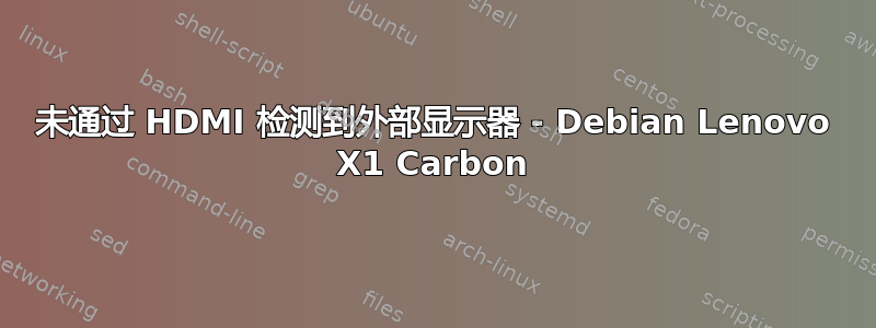 未通过 HDMI 检测到外部显示器 - Debian Lenovo X1 Carbon