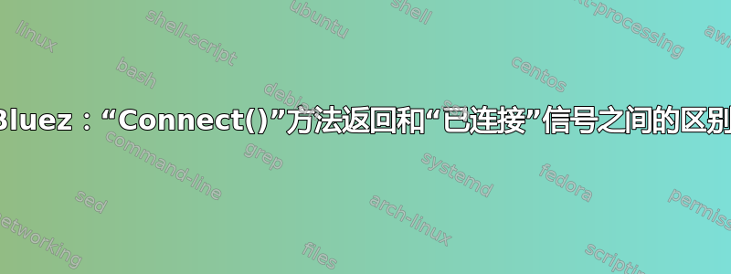 Bluez：“Connect()”方法返回和“已连接”信号之间的区别