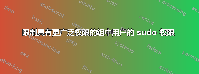 限制具有更广泛权限的组中用户的 sudo 权限