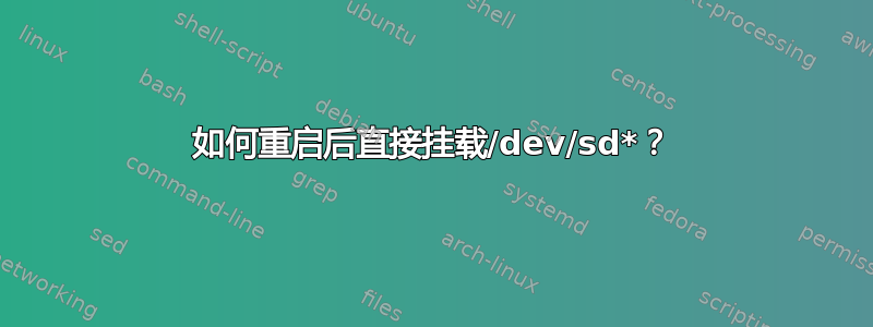 如何重启后直接挂载/dev/sd*？