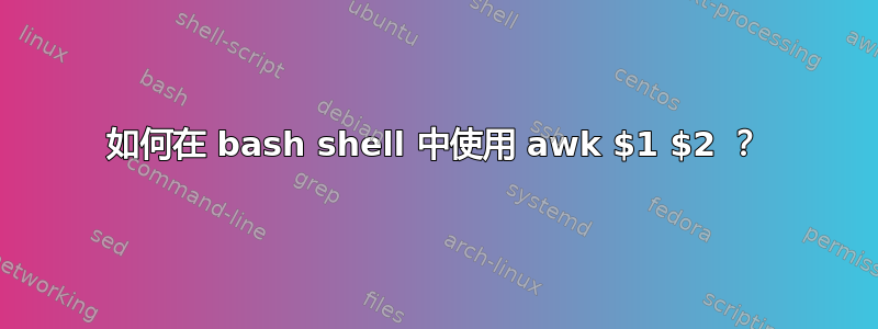 如何在 bash shell 中使用 awk $1 $2 ？