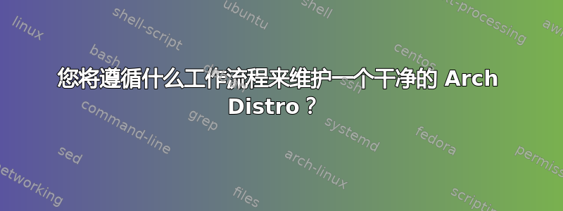 您将遵循什么工作流程来维护一个干净的 Arch Distro？ 