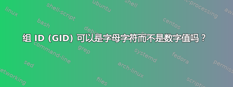 组 ID (GID) 可以是字母字符而不是数字值吗？