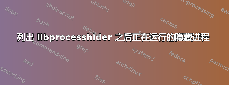 列出 libprocesshider 之后正在运行的隐藏进程