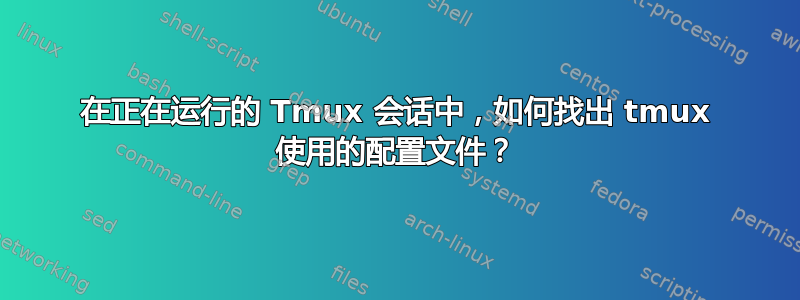 在正在运行的 Tmux 会话中，如何找出 tmux 使用的配置文件？