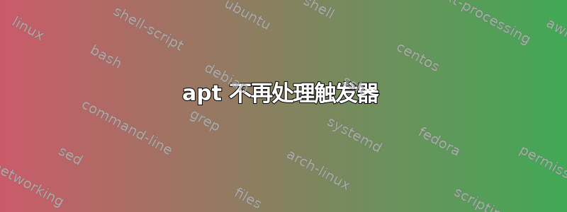 apt 不再处理触发器