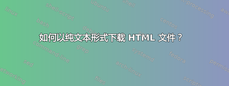 如何以纯文本形式下载 HTML 文件？ 