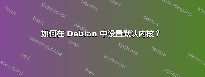 如何在 Debian 中设置默认内核？